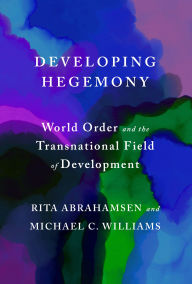 Title: Developing Hegemony: World Order and the Transnational Field of Development, Author: Rita Abrahamsen