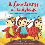 Title: A Loveliness of Ladybugs Collective Animal Nouns and the Meanings Behind Them, Author: Kathy Broderick