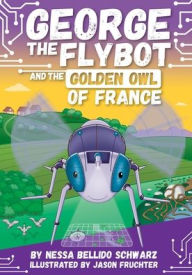 Title: GEORGE the Flybot and the Golden Owl of France, Author: Nessa Bellido Schwarz