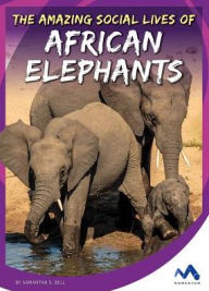 Title: The Amazing Social Lives of African Elephants, Author: Samantha S. Bell