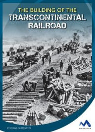 Title: The Building of the Transcontinental Railroad, Author: Peggy Caravantes