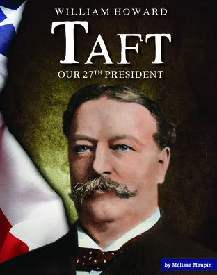 William Howard Taft: Our 27th President
