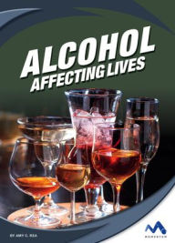 Title: Alcohol: Affecting Lives, Author: Amy C Rea