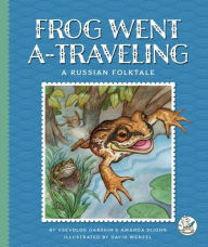 Title: Frog Went A-Traveling: A Russian Folktale, Author: Vsevolod Garshin