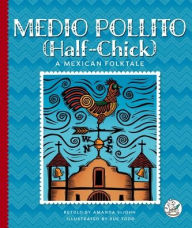 Title: Medio Pollito (Half-Chick): A Mexican Folktale, Author: Amanda Stjohn