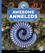 Title: Awesome Annelids: The World of Worms, Author: Catherine Ipcizade