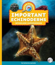 Title: Important Echinoderms: Spineless Superheroes, Author: Catherine Ipcizade