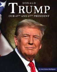 Title: Donald Trump: Our 45th and 47th President, Author: Ann Gaines Rodriguez