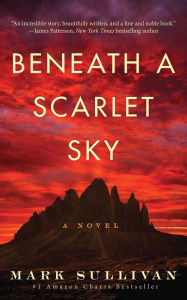 Title: Beneath a Scarlet Sky: A Novel, Author: Mark Sullivan