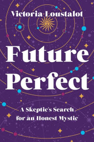 Title: Future Perfect: A Skeptic's Search for an Honest Mystic, Author: Victoria Loustalot