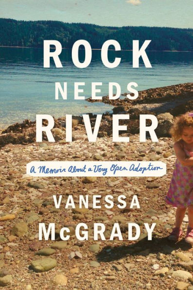 Rock Needs River: A Memoir About a Very Open Adoption