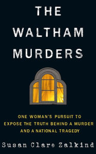 Free downloading audiobooks The Waltham Murders: One Woman's Pursuit to Expose the Truth Behind a Murder and a National Tragedy (English literature) by Susan Clare Zalkind