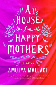 Title: A House for Happy Mothers: A Novel, Author: Amulya Malladi