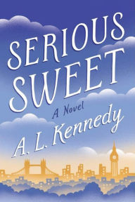 Title: Serious Sweet, Author: A. L. Kennedy