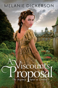 Title: A Viscount's Proposal (Regency Spies of London Series #2), Author: Melanie Dickerson