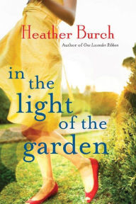 Title: In the Light of the Garden: A Novel, Author: Heather Burch