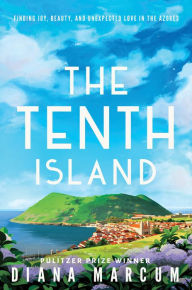 Title: The Tenth Island: Finding Joy, Beauty, and Unexpected Love in the Azores, Author: Diana Marcum
