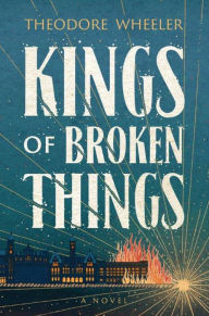 Title: Kings of Broken Things, Author: Theodore Wheeler