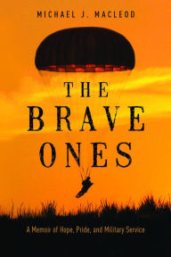 Title: The Brave Ones: A Memoir of Hope, Pride, and Military Service, Author: Michael J. MacLeod