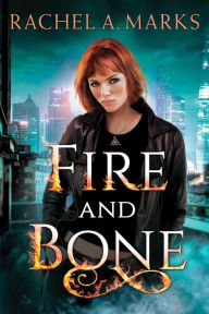 Title: Fire and Bone, Author: Rachel A. Marks
