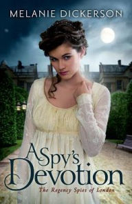 Title: A Spy's Devotion (Regency Spies of London Series #1), Author: Melanie Dickerson