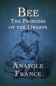 Title: Bee: The Princess of the Dwarfs, Author: Anatole France