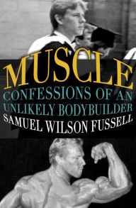 Title: Muscle: Confessions of an Unlikely Bodybuilder, Author: Samuel Wilson Fussell