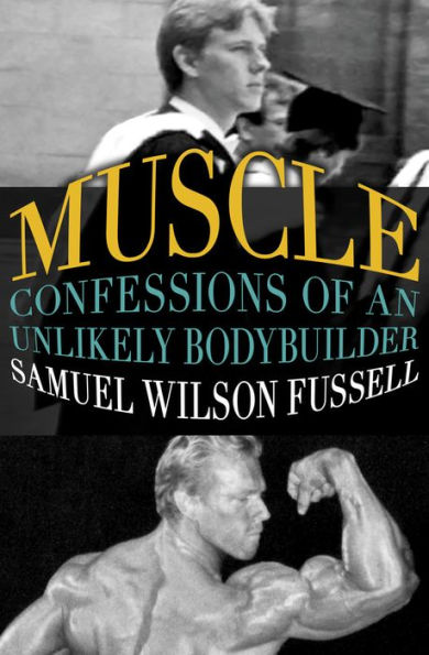 Muscle: Confessions of an Unlikely Bodybuilder