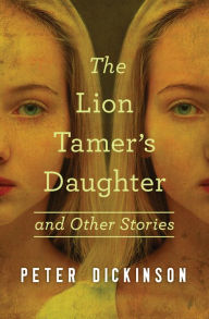 Title: The Lion Tamer's Daughter and Other Stories, Author: Peter Dickinson