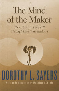 Title: The Mind of the Maker: The Expression of Faith through Creativity and Art, Author: Dorothy L. Sayers