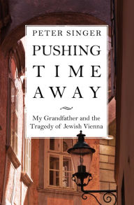 Title: Pushing Time Away: My Grandfather and the Tragedy of Jewish Vienna, Author: Peter Singer