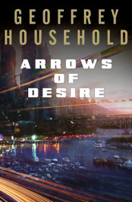 Title: Arrows of Desire, Author: Geoffrey Household