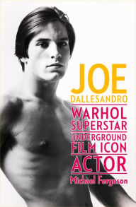 Title: Joe Dallesandro: Warhol Superstar, Underground Film Icon, Actor, Author: Michael Ferguson