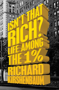 Title: Isn't That Rich?: Life Among the 1 Percent, Author: Richard Kirshenbaum