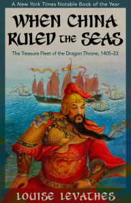 Title: When China Ruled the Seas: The Treasure Fleet of the Dragon Throne, 1405-1433, Author: Louise Levathes