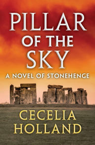 Title: Pillar of the Sky: A Novel of Stonehenge, Author: Cecelia Holland