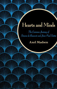 Title: Hearts and Minds: The Common Journey of Simone de Beauvoir and Jean-Paul Sartre, Author: Axel Madsen