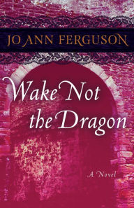 Title: Wake Not the Dragon: A Novel, Author: Jo Ann Ferguson
