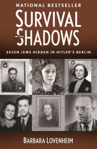 Title: Survival in the Shadows: Seven Jews Hidden in Hitler's Berlin, Author: Barbara Lovenheim