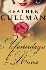 Title: Yesterday's Roses, Author: Heather Cullman