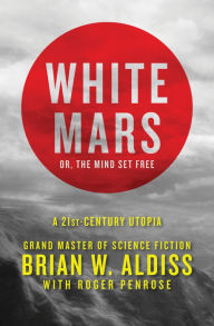 Title: White Mars; or, The Mind Set Free: A 21st-Century Utopia, Author: Brian W. Aldiss