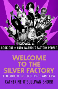 Title: Welcome to the Silver Factory: The Birth of the Pop Art Era, Author: Catherine O'Sullivan Shorr
