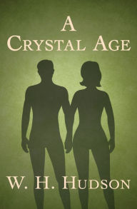 Title: A Crystal Age, Author: W. H. Hudson