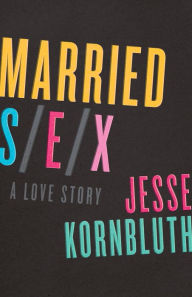 Title: Married Sex: A Love Story, Author: Jesse Kornbluth