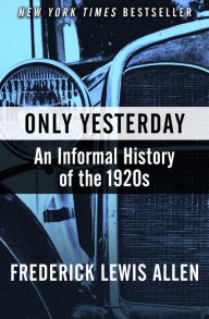 Title: Only Yesterday: An Informal History of the 1920s, Author: Frederick Lewis Allen