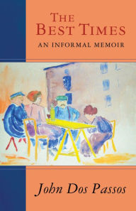 Title: The Best Times: An Informal Memoir, Author: John Dos Passos