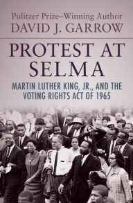 Title: Protest at Selma: Martin Luther King, Jr., and the Voting Rights Act of 1965, Author: David J. Garrow