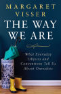 The Way We Are: What Everyday Objects and Conventions Tell Us About Ourselves