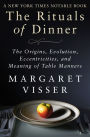 The Rituals of Dinner: The Origins, Evolution, Eccentricities, and Meaning of Table Manners