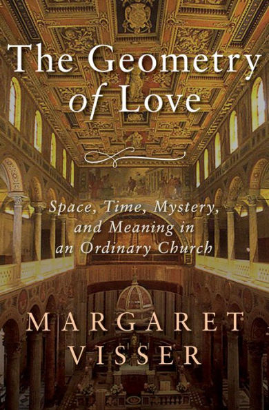 The Geometry of Love: Space, Time, Mystery, and Meaning in an Ordinary Church